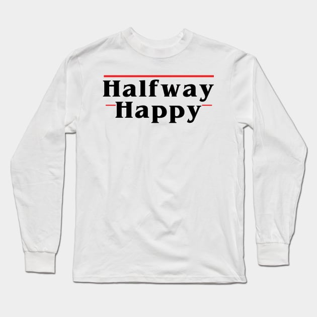 Halfway Happy Long Sleeve T-Shirt by The Bandwagon Society